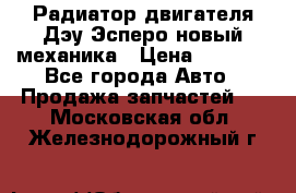 Радиатор двигателя Дэу Эсперо новый механика › Цена ­ 2 300 - Все города Авто » Продажа запчастей   . Московская обл.,Железнодорожный г.